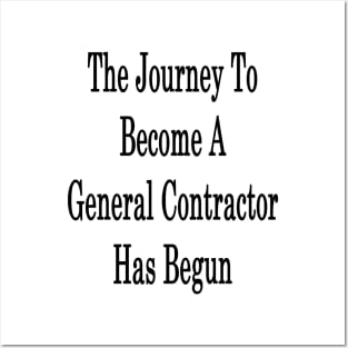 The Journey To Become A General Contractor Has Begun Posters and Art